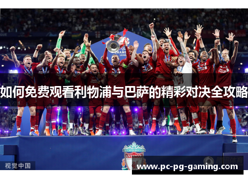 如何免费观看利物浦与巴萨的精彩对决全攻略