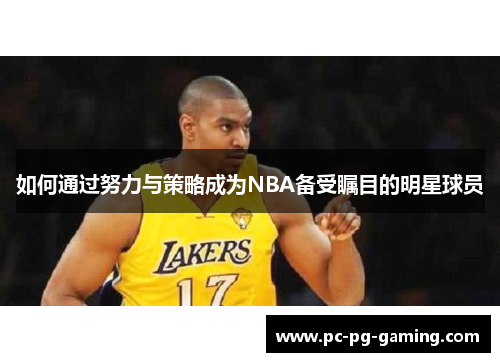 如何通过努力与策略成为NBA备受瞩目的明星球员