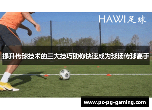 提升传球技术的三大技巧助你快速成为球场传球高手