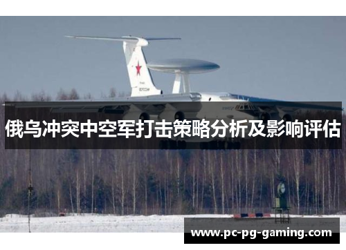 俄乌冲突中空军打击策略分析及影响评估