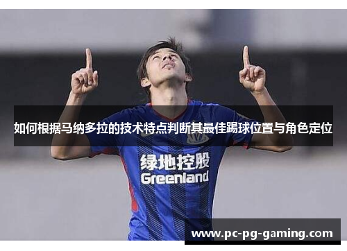 如何根据马纳多拉的技术特点判断其最佳踢球位置与角色定位