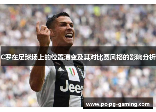 C罗在足球场上的位置演变及其对比赛风格的影响分析