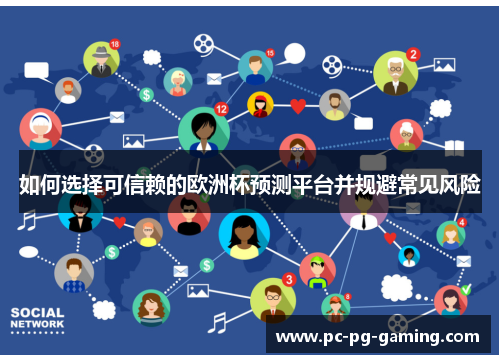 如何选择可信赖的欧洲杯预测平台并规避常见风险 如何选择可信赖的欧洲杯预测平台并规避常见风险
