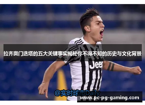 拉齐奥门迭塔的五大关键事实揭秘你不得不知的历史与文化背景