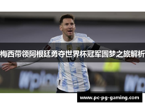 梅西带领阿根廷勇夺世界杯冠军圆梦之旅解析