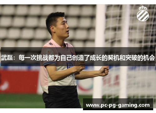 武磊：每一次挑战都为自己创造了成长的契机和突破的机会