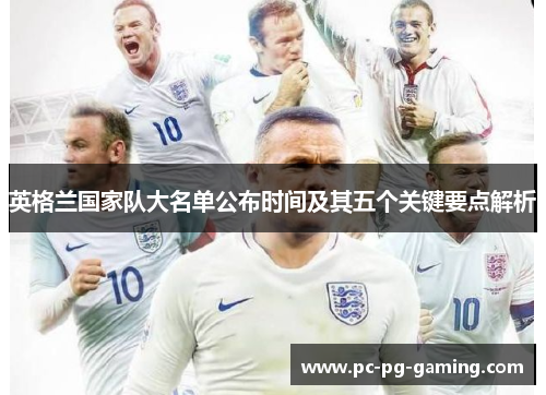 英格兰国家队大名单公布时间及其五个关键要点解析