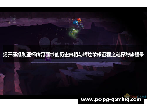 揭开塞维利亚杯传奇面纱的历史真相与辉煌荣耀征程之谜探秘旅程录