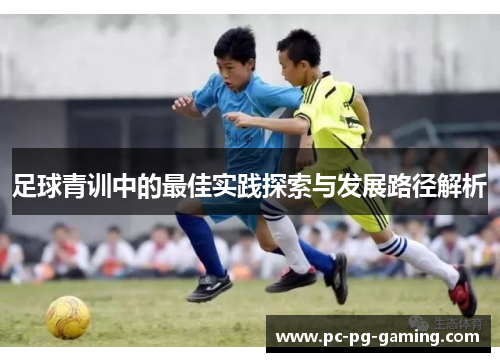 足球青训中的最佳实践探索与发展路径解析